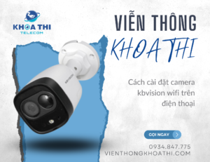 cách cài đặt camera kbvision wifi trên điện thoại