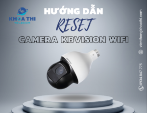 hướng dẫn reset camera kbvision wifi