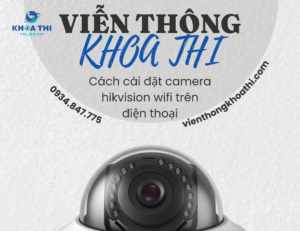 cách cài đặt camera hikvision wifi trên điện thoại